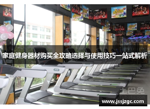 家庭健身器材购买全攻略选择与使用技巧一站式解析