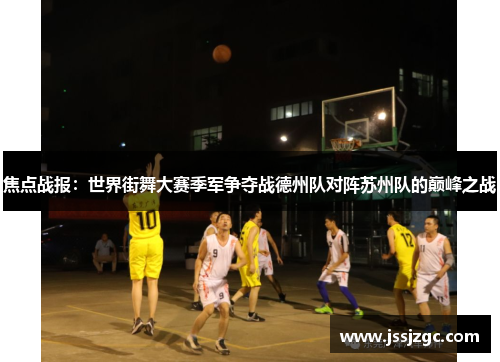 焦点战报：世界街舞大赛季军争夺战德州队对阵苏州队的巅峰之战