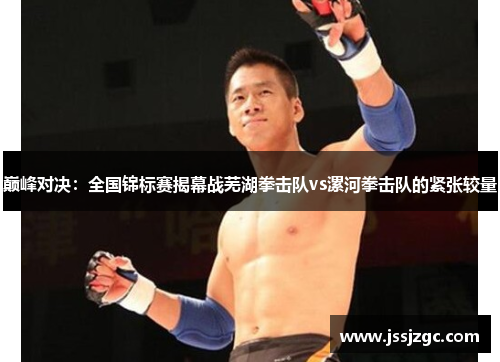 巅峰对决：全国锦标赛揭幕战芜湖拳击队vs漯河拳击队的紧张较量